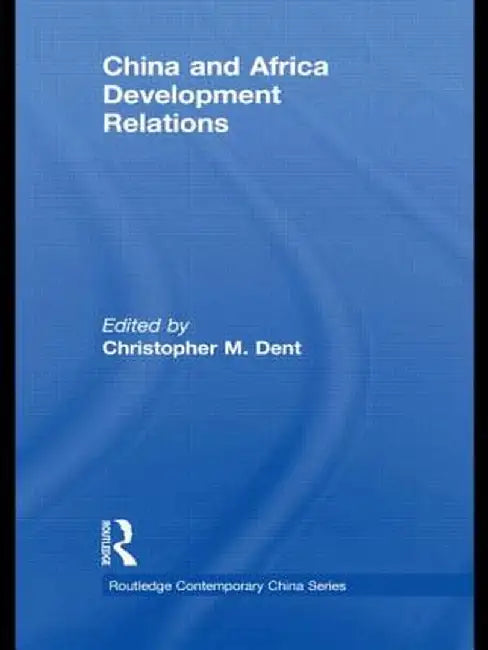China and Africa Development Relations by Christopher M. Dent