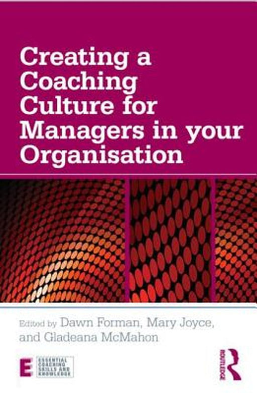Creating A Coaching Culture For Managers In Your Organisation by Dawn Forman, Mary Joyce, Gladeana McMahon