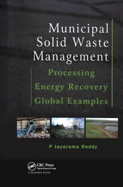 Municipal Solid Waste Management: Processing - Energy Recovery - Global Examples by P. Jayarama Reddy