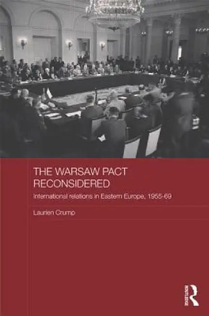 The Warsaw Pact Reconsidered: International Relations in Eastern Europe, 1955-1969 by Laurien Crump