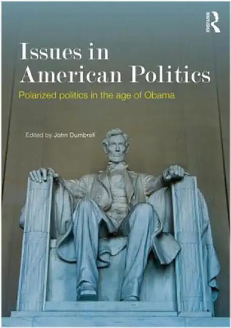 Issues In American Politics: Polarized Politics in the Age of Obama by John Dumbrell
