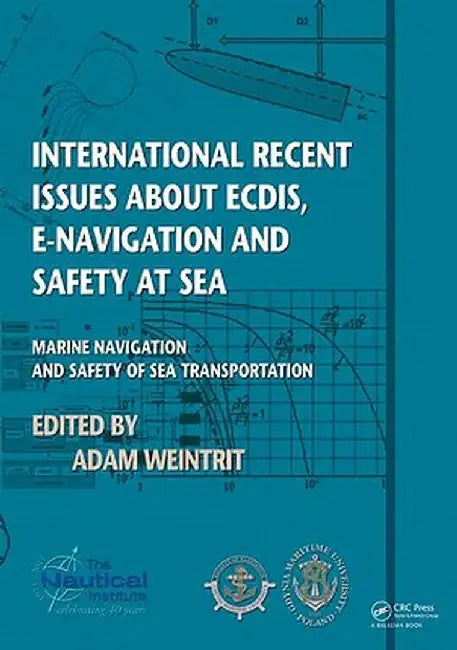International Recent Issues about Ecdis, E-Navigation and Safety at Sea: Marine Navigation and Safety of Sea Transportation by Adam Weintrit
