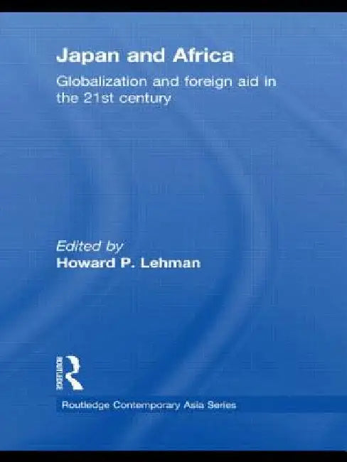 Japan and Africa: Globalization and Foreign Aid in the 21st Century by Howard P. Lehman