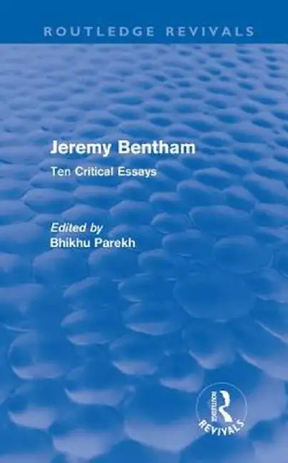 Jeremy Bentham: Ten Critical Essays by Bhikhu Parekh