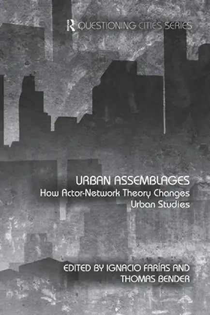 Urban Assemblages: How Actor-Network Theory Changes Urban Studies by Ignacio Farías