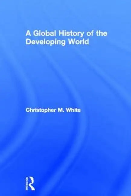 A Global History of the Developing World by Christopher White