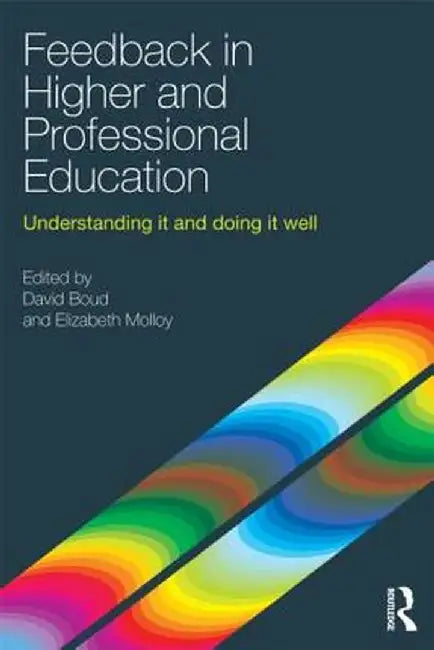 Feedback in Higher and Professional Education: Understanding It and Doing It Well by David Boud
