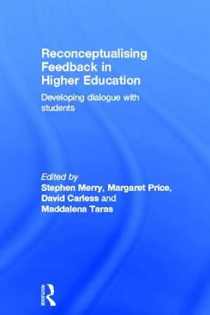 Reconceptualising Feedback in Higher Education: Developing Dialogue with Students by Stephen Merry