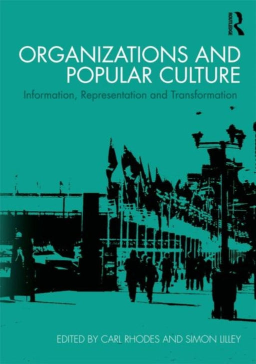 Organizations And Popular Culture: Information, Representation and Transformation by Carl Rhodes, Simon Lilley