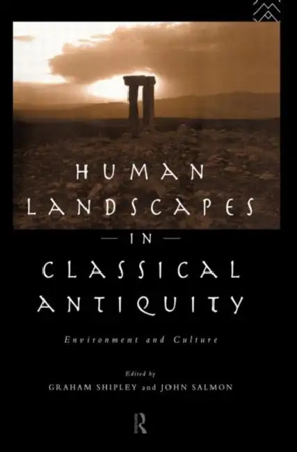 Human Landscapes in Classical Antiquity: Environment and Culture by John Salmon