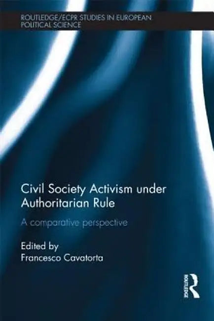 Civil Society Activism Under Authoritarian Rule: A Comparative Perspective by Francesco Cavatorta
