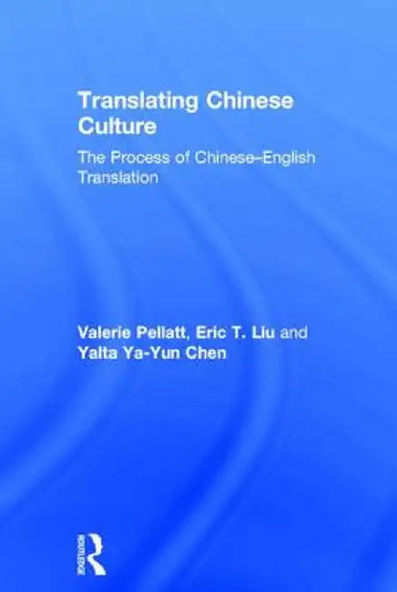 Translating Chinese Culture: The process of Chinese--English translation by Valerie Pellatt