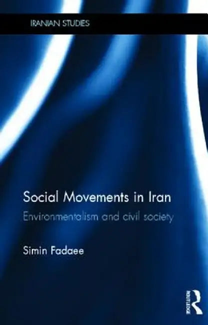 Social Movements in Iran: Environmentalism and Civil Society by Simin Fadaee