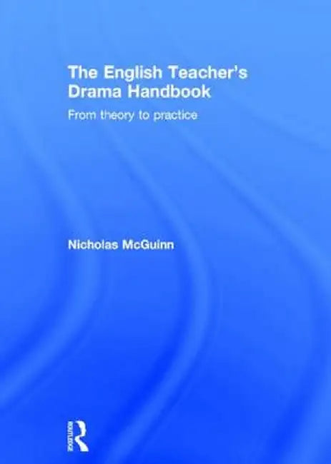 The English Teacher's Drama Handbook: From Theory to Practice by Nicholas McGuinn