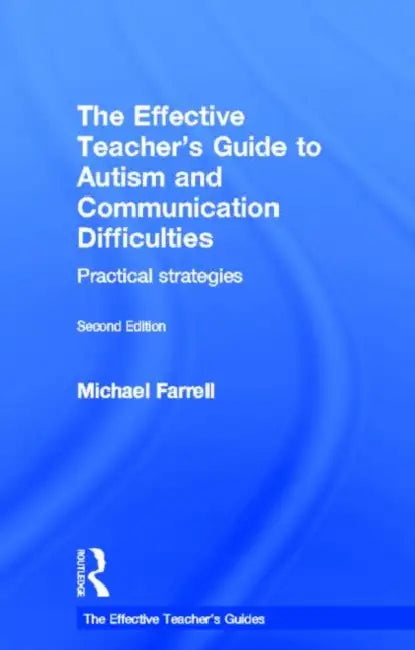 The Effective Teacher's Guide to Autism and Communication Difficulties: Practical strategies by Michael Farrell