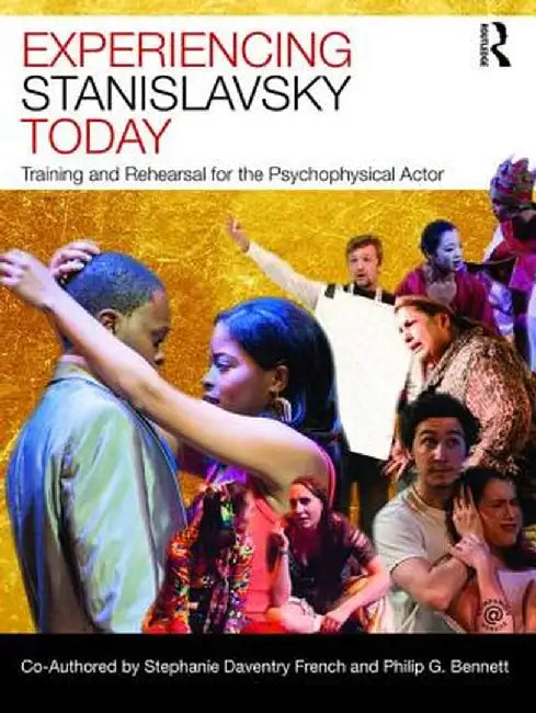 Experiencing Stanislavsky Today: Training and Rehearsal for the Psychophysical Actor by Stephani Daventry French
