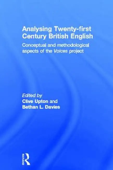 Analysing 21st Century British English: Conceptual and Methodological Aspects of the 'Voices' Project by Clive Upton