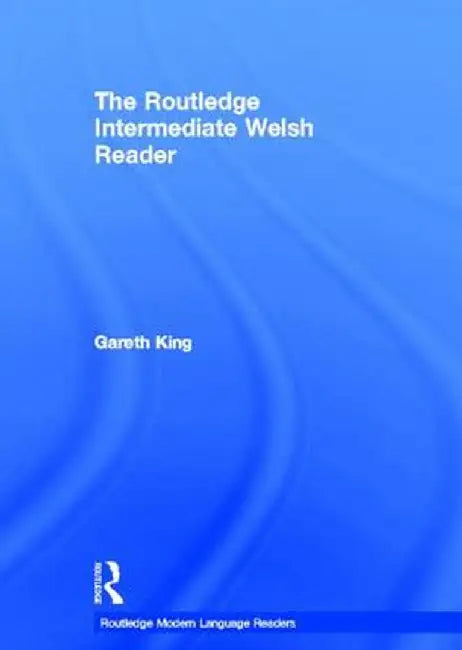 The Routledge Intermediate Welsh Reader by Gareth King