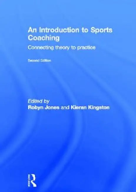 An Introduction to Sports Coaching: Connecting Theory to Practice by Robyn Jones