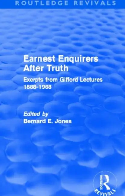 Earnest Enquirers After Truth (Routledge Revivals): A Gifford Anthology: excerpts from Gifford Lectures 1888-1968 by Bernard E Jones