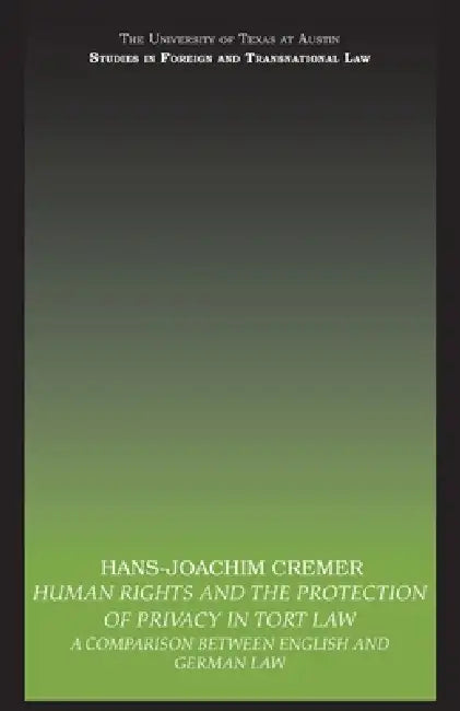 Human Rights and the Protection of Privacy in Tort Law: A Comparison Between English and German Law by Hans-Joachim Cremer