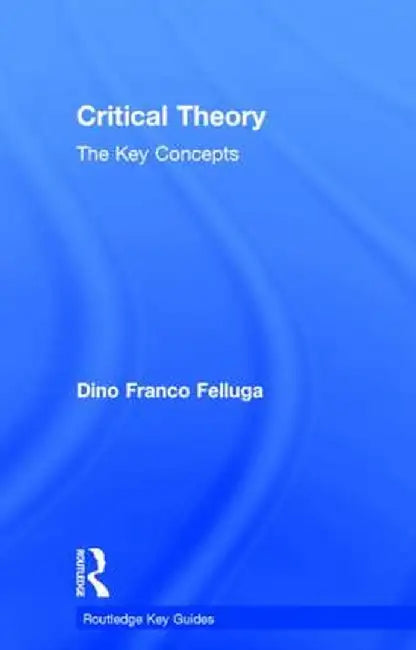 Critical Theory: The Key Concepts by Dino Felluga