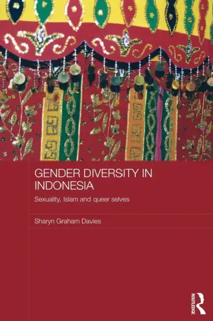 Gender Diversity in Indonesia: Sexuality, Islam and Queer Selves by Sharyn Graham Davies