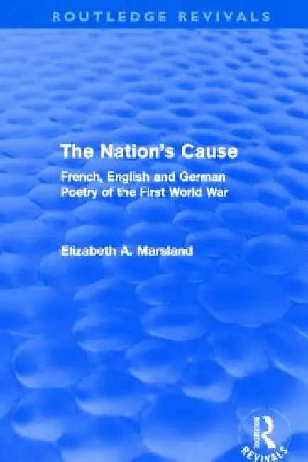 The Nation's Cause (Routledge Revivals): French. English and German Poetry of the First World War by Elizabeth A. Marsland