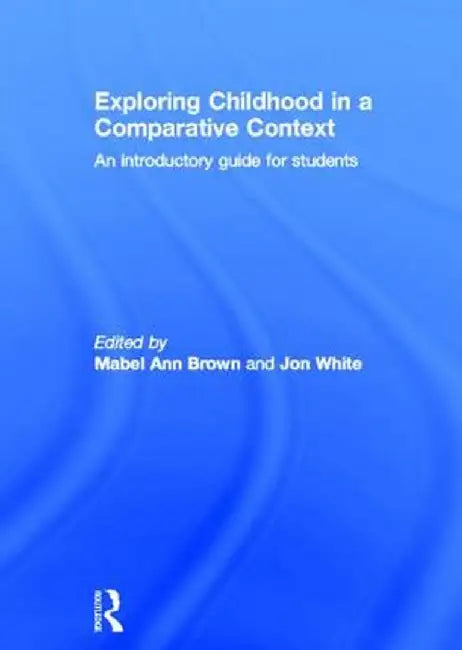 Exploring Childhood in a Comparative Context: An Introductory Guide for Students by Mabel Ann Brown