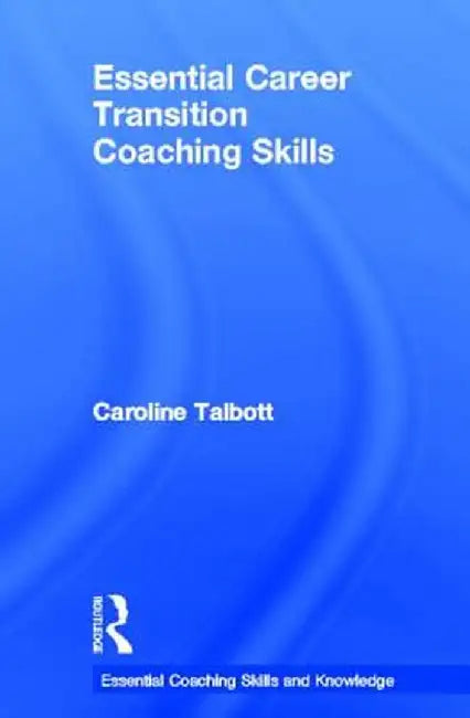 Essential Career Transition Coaching Skills by Caroline Talbott