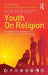 Youth On Religion: The development, negotiation and impact of faith and non-faith identity by Nicola Madge