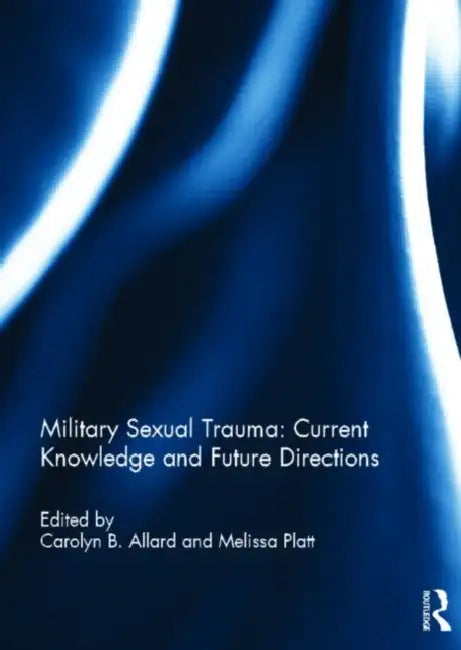 Military Sexual Trauma: Current Knowledge and Future Directions by Carolyn Allard