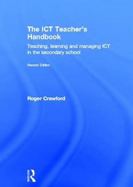 The ICT Teacher's Handbook: Teaching, Learning and Managing ICT in the Secondary School by Roger Crawford