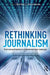 Rethinking Journalism: Trust and Participation in a Transformed News Landscape by Chris Peters