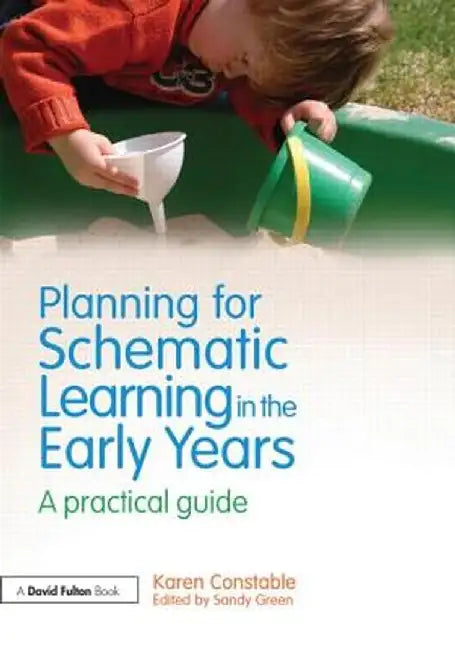 Planning for Schematic Learning in the Early Years: A Practical Guide by Karen Constable