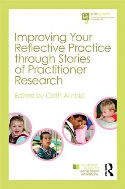 Improving Your Reflective Practice through Stories of Practitioner Research by Cath Arnold