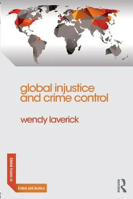 Global Injustice and Crime Control by Wendy Laverick