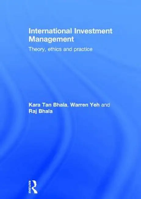 International Investment Management: Theory, Ethics and Practice by Kara Tan Bhala