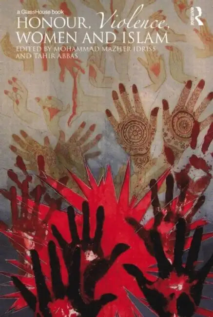 Honour, Violence, Women and Islam by Mohammad Mazher Idriss, Tahir Abbas