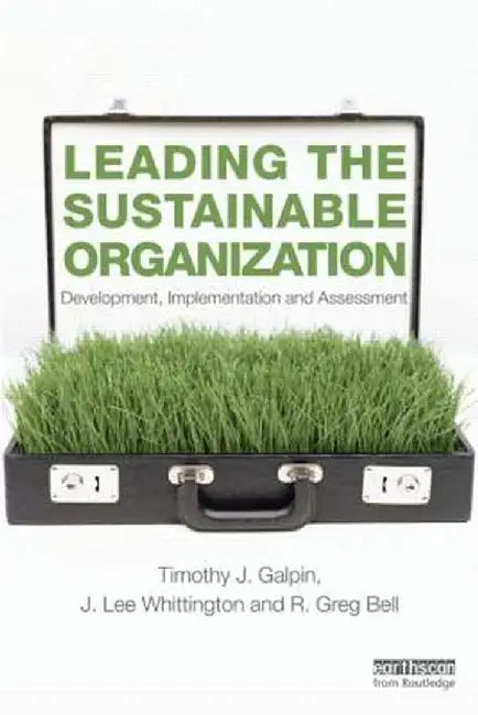 Leading the Sustainable Organization: Development, Implementation and Assessment by Tim Galpin