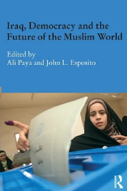Iraq, Democracy and the Future of the Muslim World by Ali Paya