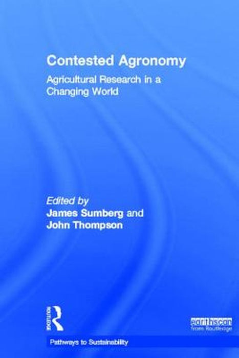 Contested Agronomy: Agricultural Research in A Changing World by James Sumberg