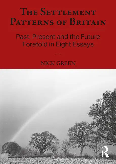 The Settlement Patterns of Britain: Past, Present and the Future Foretold in Eight Essays by Green Nick