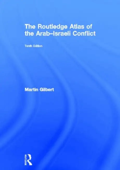 The Routledge Atlas of the Arab-Israeli Conflict by Martin Gilbert