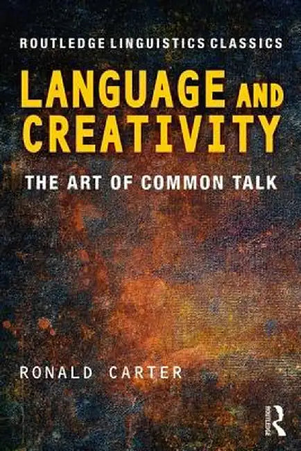 Language And Creativity: The Art of Common Talk by Ronald Carter