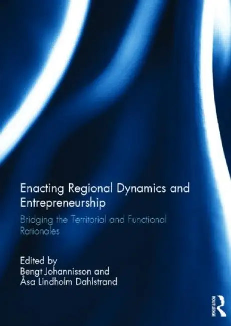 Enacting Regional Dynamics and Entrepreneurship by Bengt Johannisson