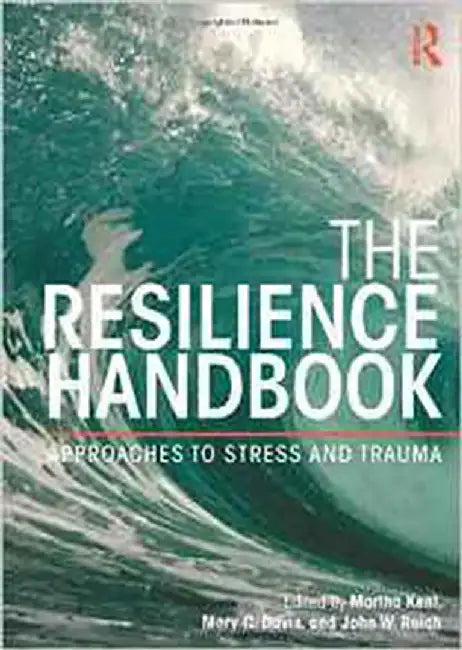 The Resilience Handbook: Approaches to Stress and Trauma by Martha Kent, Mary C. Davis, John W. Reich
