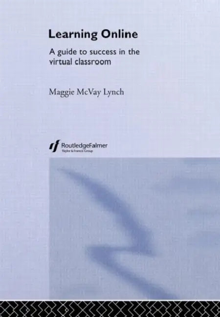 Learning Online: A Guide to Success in the Virtual Classroom by Maggie McVay Lynch