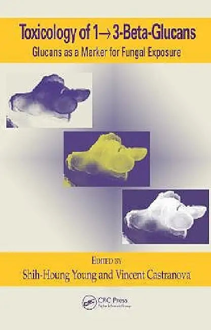Toxicology of 1 - 3-Beta-Glucans: Glucans as a Marker for Fungal Exposure by Shih-Houng Young