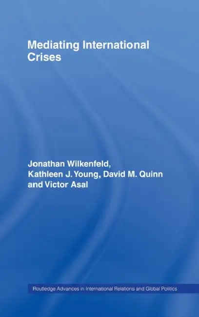 Mediating International Crises by Jonathan Wilkenfeld, Kathleen Young, David Quinn